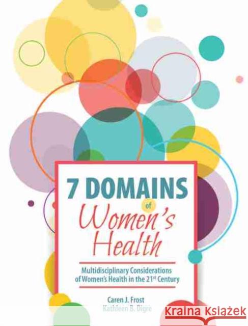 7 Domains of Women's Health: Multidisciplinary Considerations of Women's Health in the 21st Century Frost-Digre 9781524908980 Kendall/Hunt Publishing Company - książka