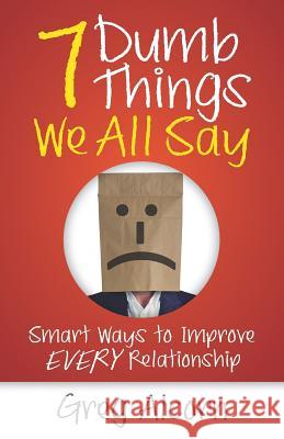 7 Dumb Things We All Say: Smart Ways to Improve Every Relationship Greg Alcorn 9781947480322 Indie Books International - książka
