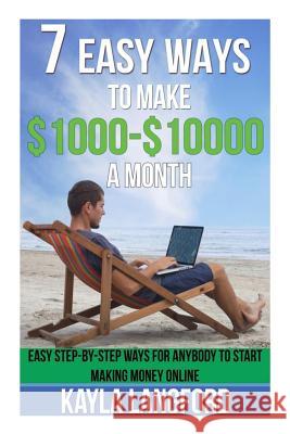 7 Easy Ways to Make 1000 - 10000 a Month: Easy Step-By-Step Ways for Anybody to Start Making Money Online Kayla Langford 9781515081807 Createspace - książka