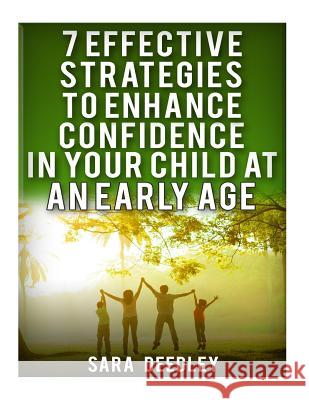 7 Effective Strategies to Enhance Confidence in Your Child Sara Deedley 9781533183248 Createspace Independent Publishing Platform - książka
