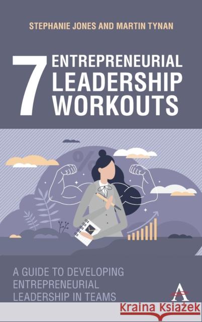 7 Entrepreneurial Leadership Workouts: A Guide to Developing Entrepreneurial Leadership in Teams Stephanie Jones Martin Tynan 9781839981845 Anthem Press - książka
