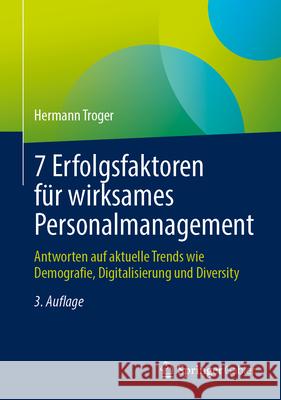 7 Erfolgsfaktoren F?r Wirksames Personalmanagement: Antworten Auf Aktuelle Trends Wie Demografie, Digitalisierung Und Diversity Hermann Troger 9783658455637 Springer Gabler - książka