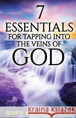 7 Essentials for Tapping Into the Veins of God: Finding the Flow of God's Anointing for Your Life Bishop Jeffrey L. Melvin 9781515376965 Createspace Independent Publishing Platform - książka