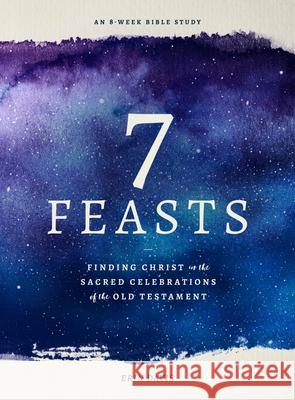 7 Feasts: Finding Christ in the Sacred Celebrations of the Old Testament Erin Davis 9780802419552 Moody Publishers - książka