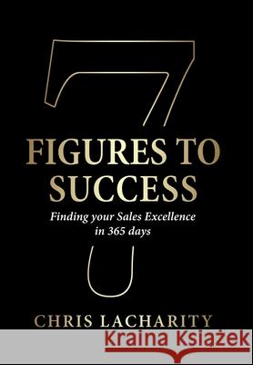 7 Figures To Success: Finding Your Sales Excellence in 365 Days Chris Lacharity 9781732538917 Ultimate Publishing House - książka