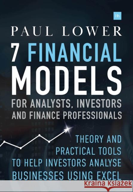 7 Financial Models for Analysts, Investors and Finance Professionals: Theory and practical tools to help investors analyse businesses using Excel Paul Lower 9780857195739 Harriman House Publishing - książka