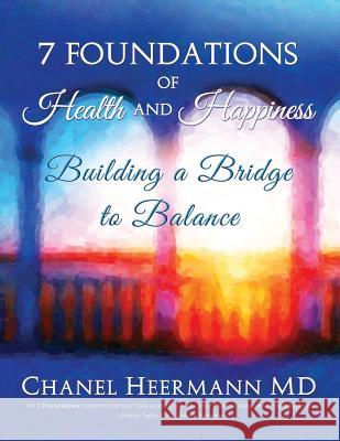 7 Foundations of Health and Happiness: Building a Bridge to Balance Chanel Heermann 9781622254156 Synergenius Publishing - książka