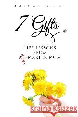 7 Gifts: Life Lessons from A Smarter Mom Reece, Morgan 9781534762619 Createspace Independent Publishing Platform - książka