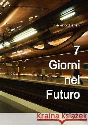 7 Giorni nel Futuro Danelli, Federico 9781291861365 Lulu.com - książka