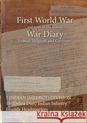 7 INDIAN (MEERUT) DIVISION 19 (Dehra Dun) Indian Infantry Brigade Headquarters: 8 August 1914 - 31 December 1915 (First World War, War Diary, WO95/3940) Wo95/3940 9781474535168 Naval & Military Press - książka