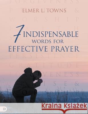 7 Indispensable Words for Effective Prayer Elmer Towns   9780768475968 Destiny Image Incorporated - książka