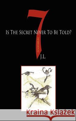 7 Is the Secret Never to Be Told? J. L. 9781425966249 Authorhouse - książka