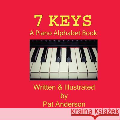 7 Keys A Piano Alphabet Book Anderson, Pat 9781530241514 Createspace Independent Publishing Platform - książka