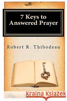 7 Keys to Answered Prayer Robert R. Thibodeau 9780615483993 Freedom Through Faith Publications - książka