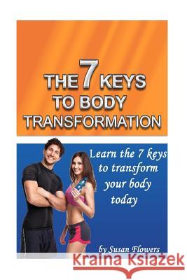 7 Keys to Body Transformation Susan Flowers 9781973914358 Createspace Independent Publishing Platform - książka