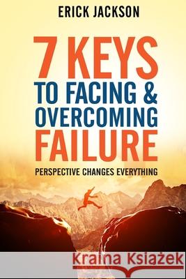 7 Keys to Facing & Overcoming Failure: Perspective Changes Everything Rachel Miles Erick Jackson 9781980813293 Independently Published - książka