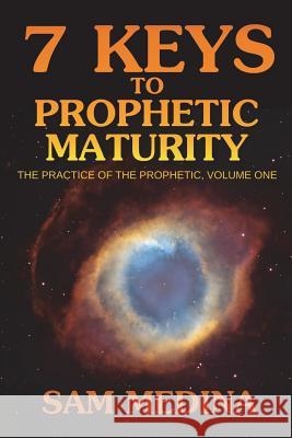 7 Keys to Prophetic Maturity Sam Medina 9781483997087 Createspace - książka