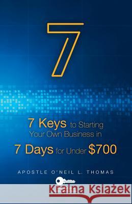 7 Keys to Start Your Own Business: In 7 Days for Under $700 Ap O'Neil Thomas 9781518753862 Createspace - książka