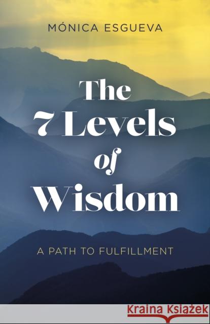 7 Levels of Wisdom, The - A Path to Fulfillment MA(3)nica Esgueva 9781803414706 John Hunt Publishing - książka