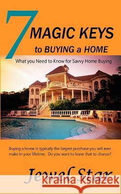7 Magic Keys to Buying a Home: What You Need to Know for Savvy Home Buying Jewel Star 9780997189407 Jewelstar - książka