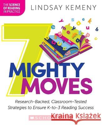 7 Mighty Moves: Science-Based, Classroom-Tested Strategies to Ensure K-3 Reading Success Lindsay Kemeny 9781339012087 Scholastic Professional - książka