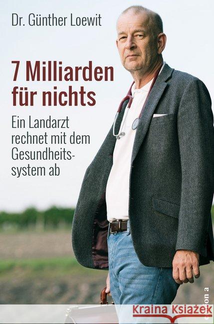 7 Milliarden für nichts : Ein Landarzt rechnet mit dem Gesundheitssystem ab Loewit, Günther 9783990013724 edition a - książka