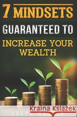 7 Mindsets Guaranteed to Increase Your Wealth Brett Walker 9781072102427 Independently Published - książka