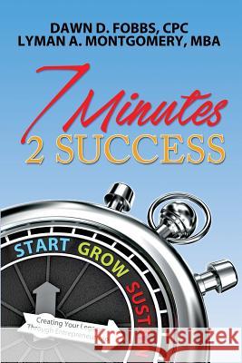 7 Minutes 2 Success: Creating Your Legacy Through Entrepreneurship Lyman a. Montgomer Dawn D. Fobb 9781530835584 Createspace Independent Publishing Platform - książka