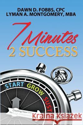 7 Minutes 2 Success: Creating Your Legacy Through Entrepreneurship MS Dawn D. Fobb MR Lyman a. Montgomer 9781534863071 Createspace Independent Publishing Platform - książka