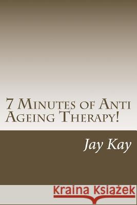 7 Minutes of ZEN Anti Ageing Therapy!: Therapy, Healing, Anti-Ageing Kay, Jay 9781502711984 Createspace - książka