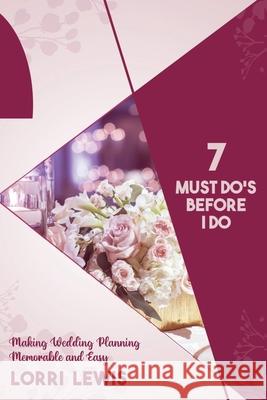 7 Must Do's Before I Do: Making Wedding Planning Memorable and Easy Lorri Lewis 9780578782744 Wedding Coordinator - książka