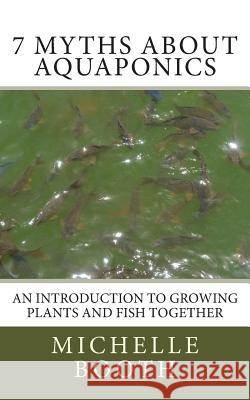 7 Myths About Aquaponics: An introduction to growing plants and fish together Booth, Michelle 9781484974117 Createspace - książka