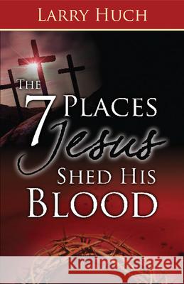 7 Places Jesus Shed His Blood Larry Huch 9781603742467 Whitaker House - książka