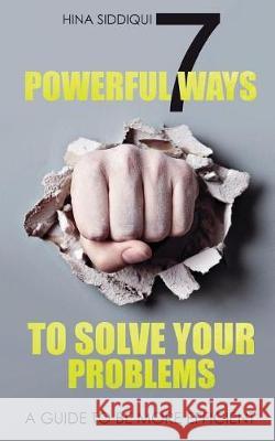 7 Powerful Ways to Solve your Problems: A Guide to be more efficient Siddiqui, Hina 9781974596379 Createspace Independent Publishing Platform - książka