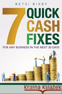 7 Quick Cash Fixes: For Any Business in the Next 30 Days Betsi Bixby 9781495465130 Createspace Independent Publishing Platform - książka