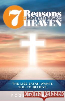 7 Reasons People Miss Out On Heaven: The Lies Satan Wants You to Believe Lambert, Roger 9781544839608 Createspace Independent Publishing Platform - książka