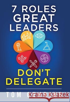 7 Roles Great Leaders Don't Delegate Thomas Stephan Gehring 9781732799219 Thomas Gehring - książka