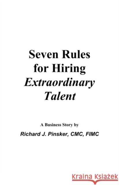 7 Rules for Hiring Extraordinary Talent: A Business Story Pinsker, Richard J. 9781599961750 Not Avail - książka