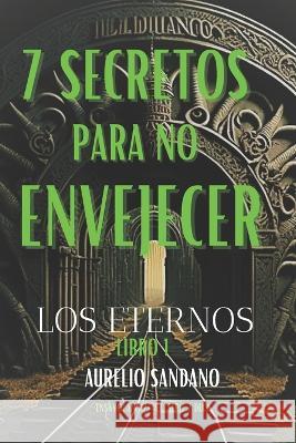 7 Secretos Para No Envejecer: Los Eternos Aurelio Sandano   9789878894492 Aurelio Sanchez Toledano - książka