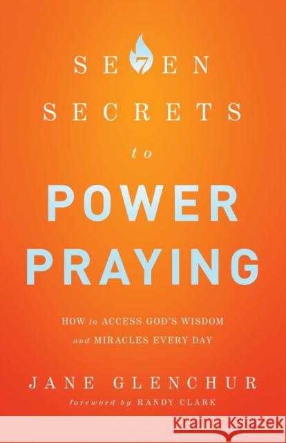 7 Secrets to Power Praying: How to Access God's Wisdom and Miracles Every Day Glenchur, Jane 9780800795719 Chosen Books - książka