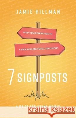 7 Signposts: Find Your Direction in Life's Foundational Decisions Jamie Hillman 9781544534114 Hill Flower Publishing - książka