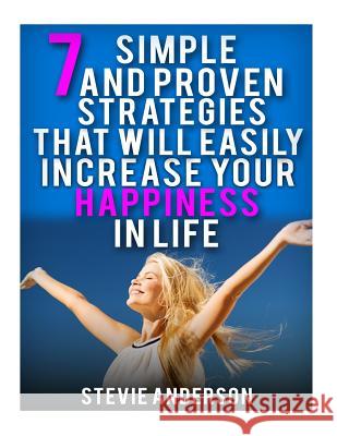 7 Simple and Proven Strategies That Will Easily Increase Your Happiness in Life Stevie Anderson 9781533229137 Createspace Independent Publishing Platform - książka