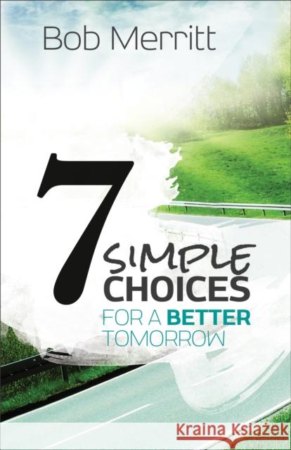 7 Simple Choices for a Better Tomorrow Bob Merritt 9780801014628 Baker Books - książka