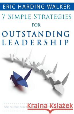 7 Simple Strategies for Outstanding Leadership: What You Must Know to Become a Transformation Powerhouse Eric Harding Walker 9780692078198 7 Simple Strategies for Outstanding Leadershi - książka