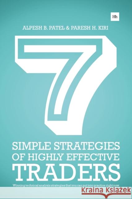 7 Simple Strategies of Highly Effective Traders: Winning Technical Analysis Strategies That You Can Put Into Practice Right Now Paresh H. Kiri Alpesh B. Patel 9780857192387 Harriman House - książka