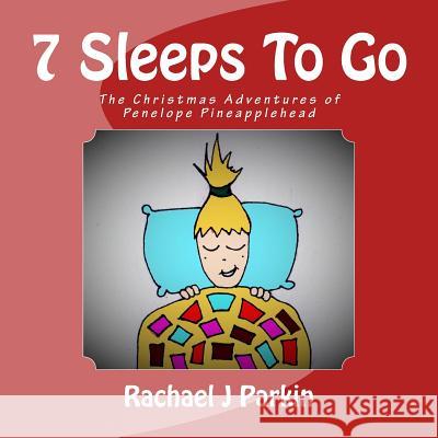 7 Sleeps To Go: The Christmas Adventures of Penelope Pineapplehead Parkin, Rachael J. 9781981156535 Createspace Independent Publishing Platform - książka