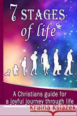7 Stages of Life: A Christian's Guide for a Joyful Journey through Life Waters, Bg 9781544681191 Createspace Independent Publishing Platform - książka