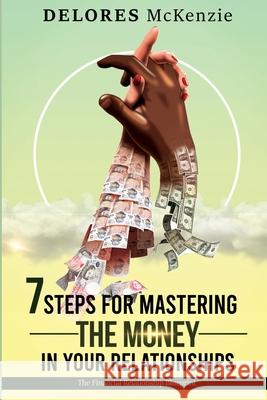 7 Steps for Mastering the Money in Your Relationships: The Financial Relationship Blueprint Delores McKenzie 9781999295646 Library and Archives Canada - książka