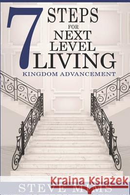 7 Steps for Next Level Living: Kingdom Advancement Steve Mims 9781729074688 Independently Published - książka