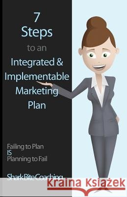 7 Steps to an Integrated & Implementable Marketing Plan Shark Bite Coaching 9780615848150 SBC Publishing - książka